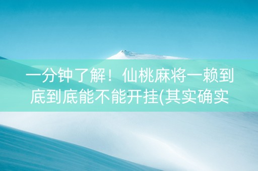 一分钟了解！仙桃麻将一赖到底到底能不能开挂(其实确实有挂)