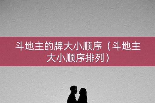 斗地主的牌大小顺序（斗地主大小顺序排列）