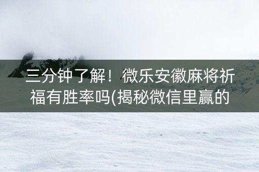 三分钟了解！微乐安徽麻将祈福有胜率吗(揭秘微信里赢的秘诀)