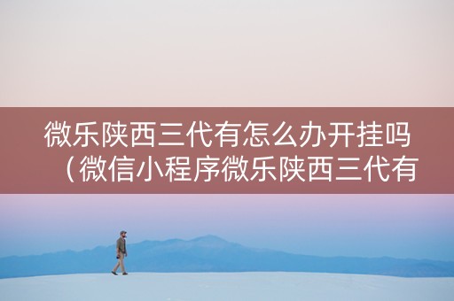 微乐陕西三代有怎么办开挂吗（微信小程序微乐陕西三代有挂吗）