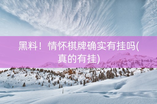 黑料！情怀棋牌确实有挂吗(真的有挂)
