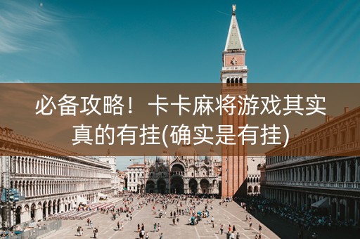 必备攻略！卡卡麻将游戏其实真的有挂(确实是有挂)