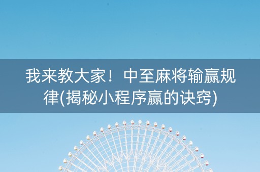 我来教大家！中至麻将输赢规律(揭秘小程序赢的诀窍)