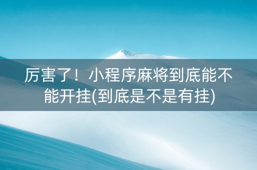 厉害了！小程序麻将到底能不能开挂(到底是不是有挂)