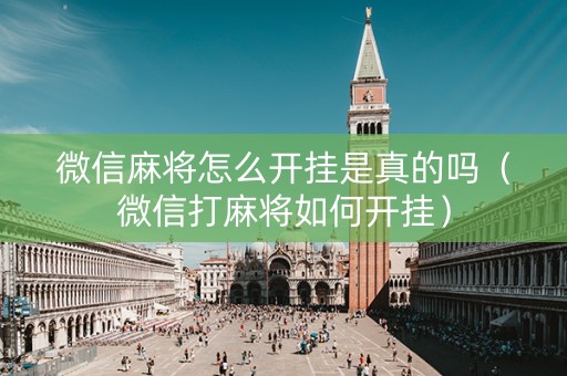 微信麻将怎么开挂是真的吗（微信打麻将如何开挂）