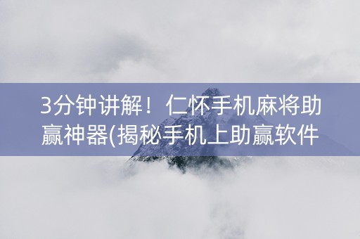 3分钟讲解！仁怀手机麻将助赢神器(揭秘手机上助赢软件)