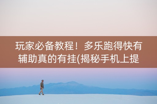 玩家必备教程！多乐跑得快有辅助真的有挂(揭秘手机上提高胜率)