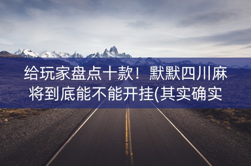 给玩家盘点十款！默默四川麻将到底能不能开挂(其实确实有挂)