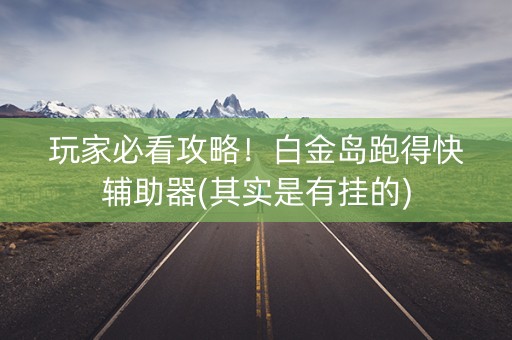 玩家必看攻略！白金岛跑得快辅助器(其实是有挂的)