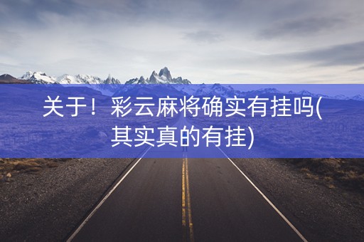 关于！彩云麻将确实有挂吗(其实真的有挂)