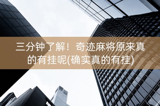 三分钟了解！奇迹麻将原来真的有挂呢(确实真的有挂)