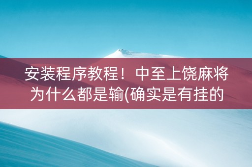 安装程序教程！中至上饶麻将为什么都是输(确实是有挂的)