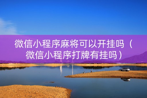 微信小程序麻将可以开挂吗（微信小程序打牌有挂吗）