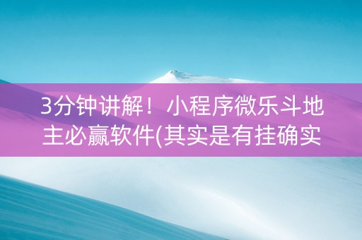 3分钟讲解！小程序微乐斗地主必赢软件(其实是有挂确实有挂)