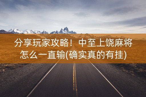 分享玩家攻略！中至上饶麻将怎么一直输(确实真的有挂)