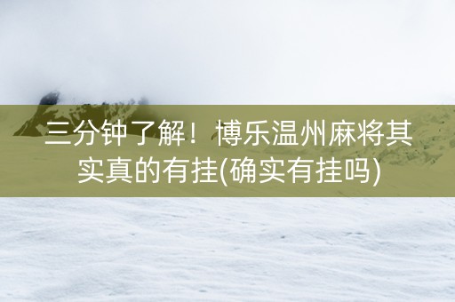 三分钟了解！博乐温州麻将其实真的有挂(确实有挂吗)