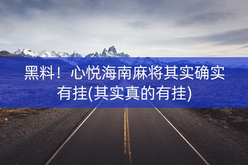 黑料！心悦海南麻将其实确实有挂(其实真的有挂)