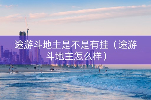 途游斗地主是不是有挂（途游斗地主怎么样）