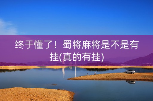 终于懂了！蜀将麻将是不是有挂(真的有挂)