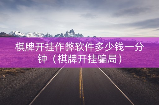 棋牌开挂作弊软件多少钱一分钟（棋牌开挂骗局）