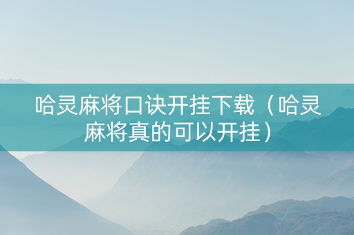 哈灵麻将口诀开挂下载（哈灵麻将真的可以开挂）