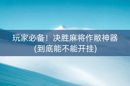 玩家必备！决胜麻将作敝神器(到底能不能开挂)