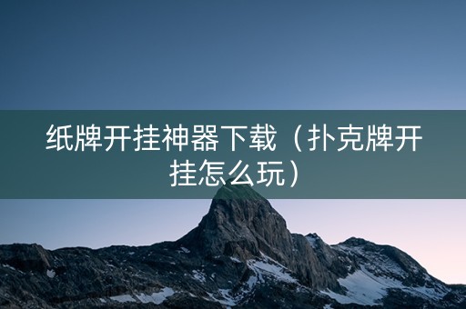 纸牌开挂神器下载（扑克牌开挂怎么玩）