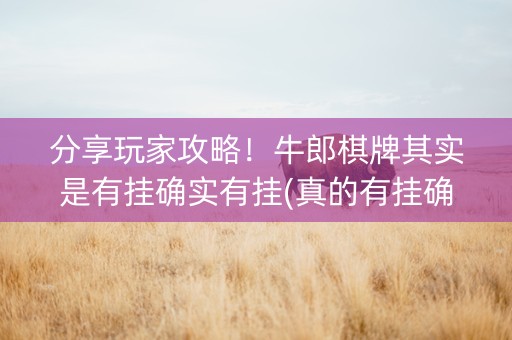 分享玩家攻略！牛郎棋牌其实是有挂确实有挂(真的有挂确实有挂)