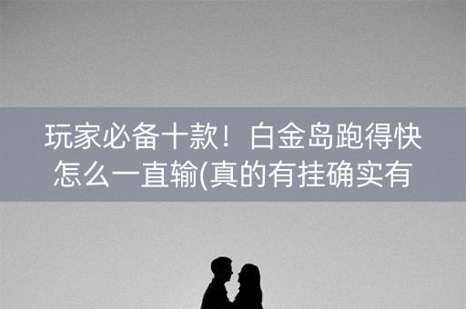 玩家必备十款！白金岛跑得快怎么一直输(真的有挂确实有挂)