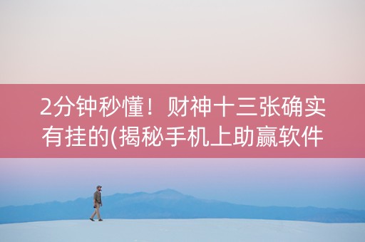 2分钟秒懂！财神十三张确实有挂的(揭秘手机上助赢软件)