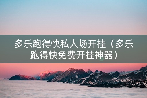 多乐跑得快私人场开挂（多乐跑得快免费开挂神器）