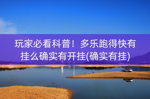玩家必看科普！多乐跑得快有挂么确实有开挂(确实有挂)