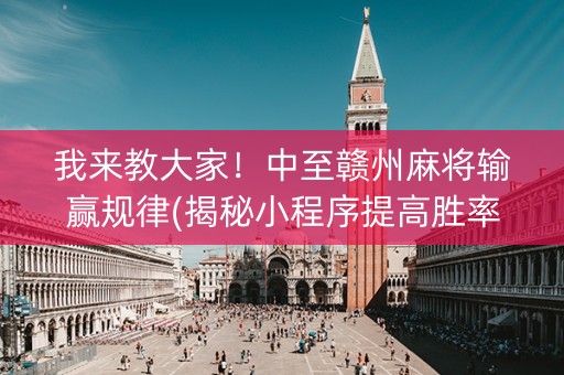 我来教大家！中至赣州麻将输赢规律(揭秘小程序提高胜率)