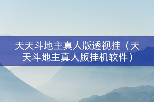 天天斗地主真人版透视挂（天天斗地主真人版挂机软件）