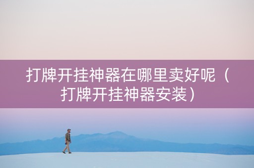 打牌开挂神器在哪里卖好呢（打牌开挂神器安装）