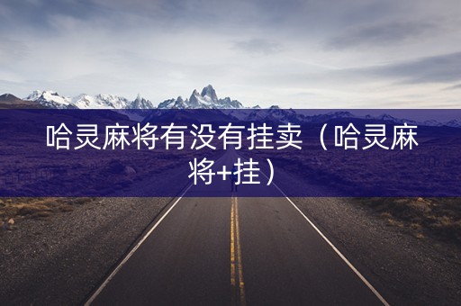 哈灵麻将有没有挂卖（哈灵麻将+挂）