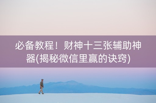 必备教程！财神十三张辅助神器(揭秘微信里赢的诀窍)