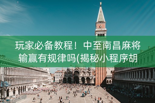 玩家必备教程！中至南昌麻将输赢有规律吗(揭秘小程序胡牌神器)