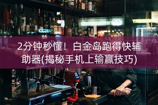 2分钟秒懂！白金岛跑得快辅助器(揭秘手机上输赢技巧)