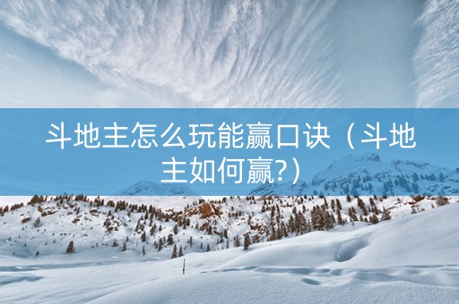 斗地主怎么玩能赢口诀（斗地主如何赢?）