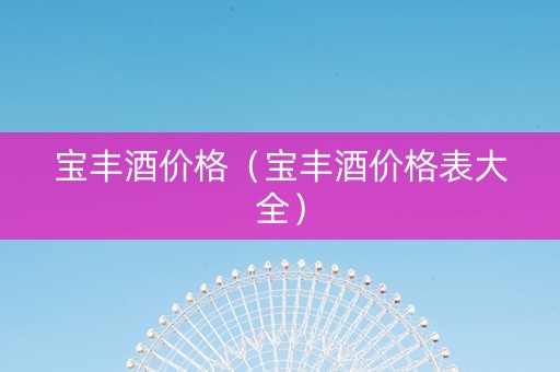 宝丰酒价格（宝丰酒价格表大全）
