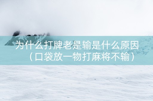 为什么打牌老是输是什么原因（口袋放一物打麻将不输）