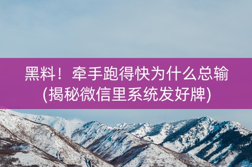 黑料！牵手跑得快为什么总输(揭秘微信里系统发好牌)