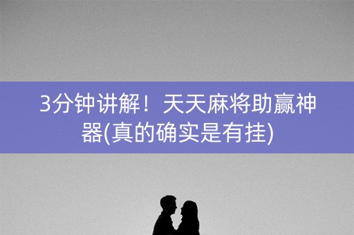 3分钟讲解！天天麻将助赢神器(真的确实是有挂)