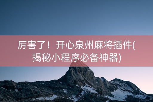 厉害了！开心泉州麻将插件(揭秘小程序必备神器)