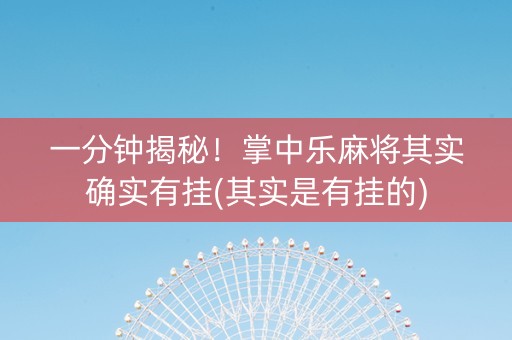 一分钟揭秘！掌中乐麻将其实确实有挂(其实是有挂的)