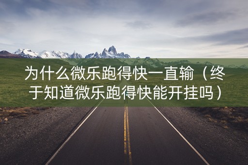 为什么微乐跑得快一直输（终于知道微乐跑得快能开挂吗）