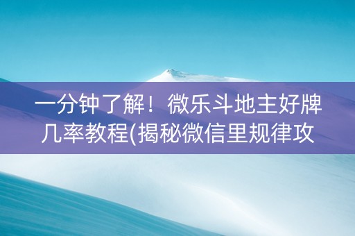 一分钟了解！微乐斗地主好牌几率教程(揭秘微信里规律攻略)