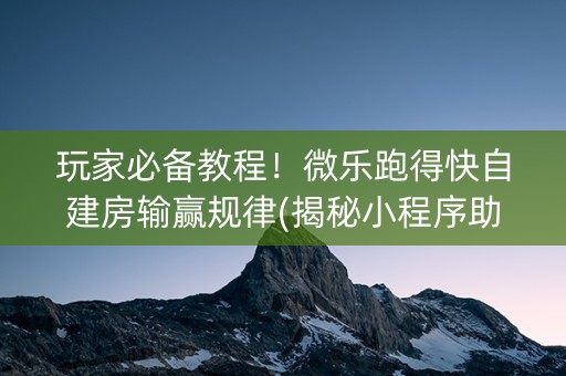 玩家必备教程！微乐跑得快自建房输赢规律(揭秘小程序助手软件)