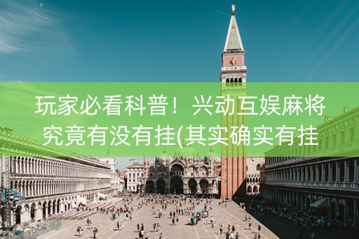 玩家必看科普！兴动互娱麻将究竟有没有挂(其实确实有挂)